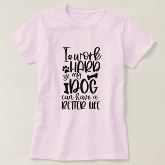 Camiseta Eu Trabalho Duro Para Que Meu Cachorro Possa Ter U