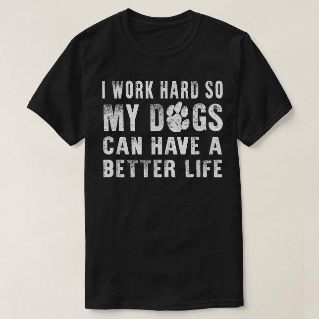 Camiseta Eu Trabalho Duro Para Que Meu Cachorro Possa Ter U (Frente do Design)
