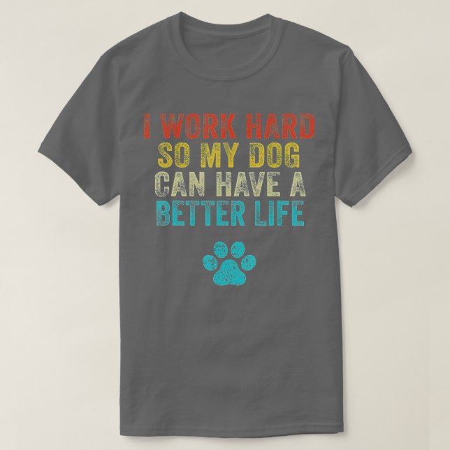 Camiseta Eu Trabalho Duro Para Que Meu Cachorro Possa Ter U (Frente do Design)