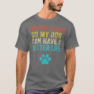 Camiseta Eu Trabalho Duro Para Que Meu Cachorro Possa Ter U