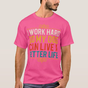 Camiseta Eu Trabalho Duro Para Que Meu Cachorro Possa Viver