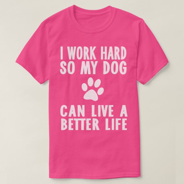Camiseta Eu Trabalho Duro Para Que Meu Cachorro Possa Viver (Frente do Design)