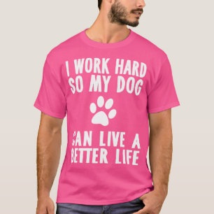 Camiseta Eu Trabalho Duro Para Que Meu Cachorro Possa Viver