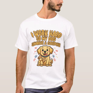Camiseta Eu Trabalho Duro Para Que Meu Cachorro Tenha uma B