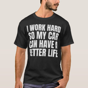 Camiseta Eu Trabalho Duro Para Que Meu Carro Possa Ter Uma 