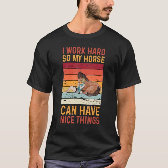 Camiseta Eu Trabalho Duro Para Que Meu Cavalo Possa Ter Boa (Frente)