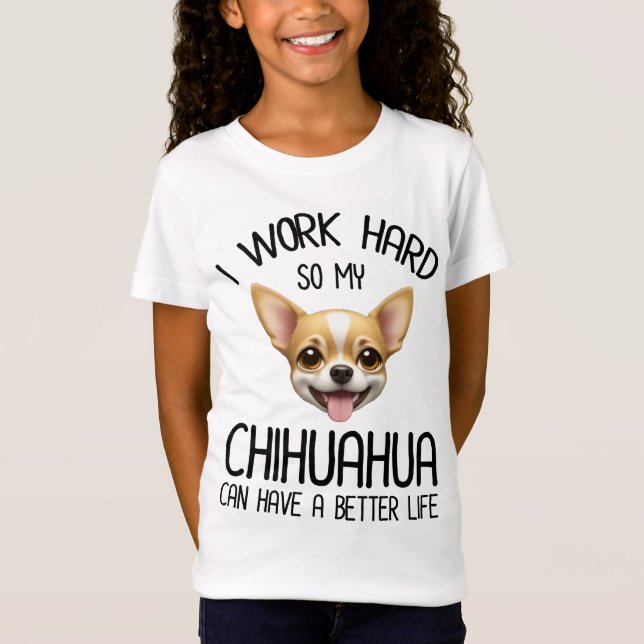 Camiseta Eu Trabalho Duro Para Que Meu Chihuahua Possa Ter  (Frente)