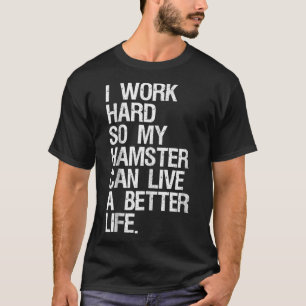 Camiseta Eu Trabalho Duro Para Que Meu Hamster Possa Viver