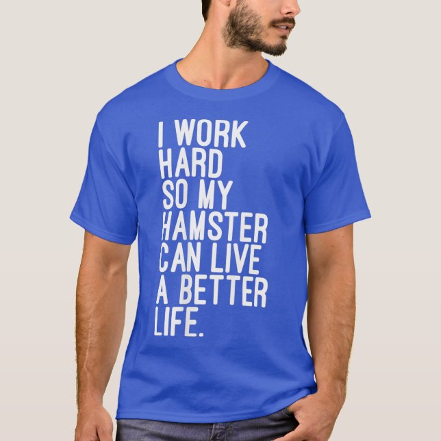 Camiseta Eu Trabalho Duro Para Que Meu Hamster Possa Viver  (Frente)
