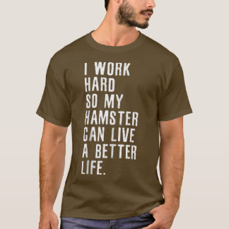 Camiseta Eu Trabalho Duro Para Que Meu Hamster Possa Viver