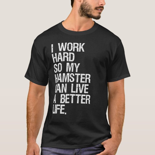 Camiseta Eu Trabalho Duro Para Que Meu Hamster Possa Viver  (Frente)