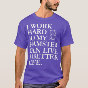 Camiseta Eu Trabalho Duro Para Que Meu Hamster Possa Viver