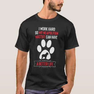 Camiseta Eu trabalho Duro para que meu Mastiff napolitano p