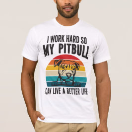 Camiseta Eu Trabalho Duro Para Que Meu Pitbull Possa Ter Um