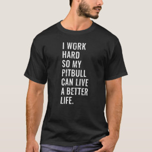 Camiseta Eu Trabalho Duro Para Que Meu Pitbull Possa Viver 