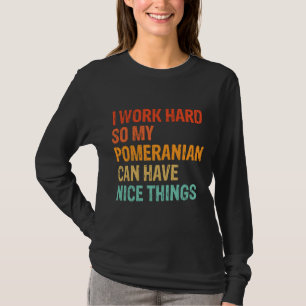 Camiseta Eu Trabalho Duro Para Que Meu Pomeraniano Possa Te
