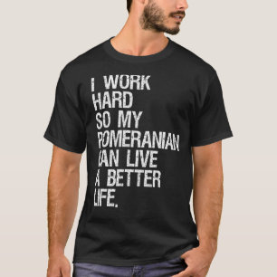 Camiseta Eu Trabalho Duro Para Que Meu Pomeraniano Possa Vi