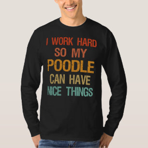 Camiseta Eu Trabalho Duro Para Que Meu Poodle Possa Ter Coi