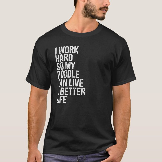 Camiseta Eu Trabalho Duro Para Que Meu Poodô Possa Viver Me (Frente)
