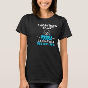 Camiseta Eu Trabalho Duro Para Que Meu Poodô Tenha Uma Vida