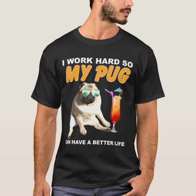 Camiseta Eu Trabalho Duro Para Que Meu Pug Possa Ter Uma Vi (Frente)