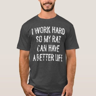 Camiseta Eu Trabalho Duro Para Que Meu Rato Tenha Uma Vida 