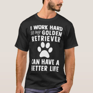 Camiseta Eu Trabalho Duro Para Que Meu Retriever De Ouro Po