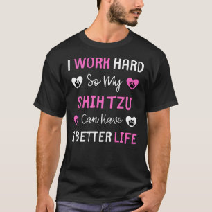 Camiseta Eu Trabalho Duro Para Que Meu Shih Tzu Possa Ter U