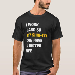 Camiseta Eu Trabalho Duro Para Que Meu Shih Tzu Possa Ter U