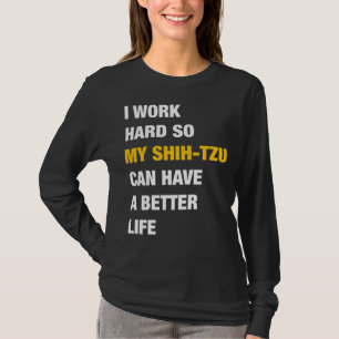 Camiseta Eu Trabalho Duro Para Que Meu Shih Tzu Tenha Uma V
