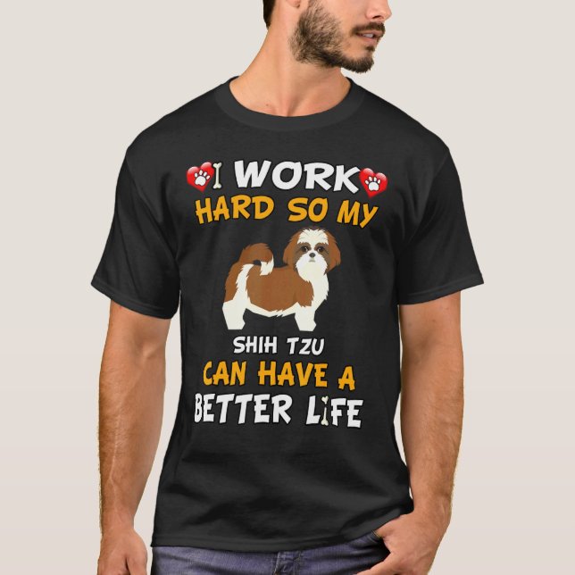 Camiseta Eu Trabalho Duro Para Que Meu Shih Tzu Tenha Uma V (Frente)