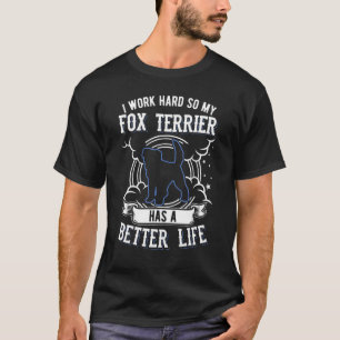 Camiseta Eu Trabalho Duro Para Que Minha Fox Terrier Possa