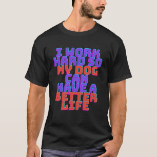 Camiseta Eu trabalho duro para que o Meu Cachorro possa ter