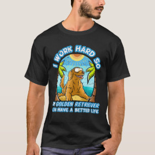Camiseta Eu Trabalho Duro Para Que O Meu Retriever Dourado