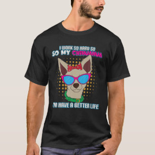Camiseta Eu Trabalho Muito Duro Para Que Meu Chihuahua Poss