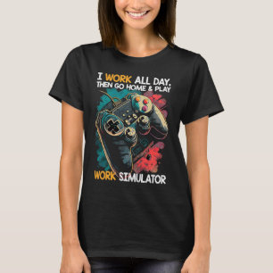 Camiseta Eu Trabalho O Dia Todo, Depois Ir Para Casa E Joga