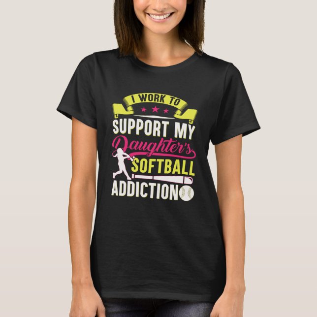Camiseta Eu Trabalho Para Apoiar a Dependência de Softbol d (Frente)