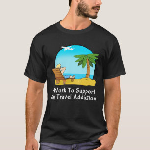 Camiseta Eu trabalho para apoiar meu Vício Viagem para féri