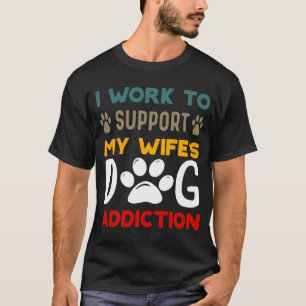 Camiseta Eu trabalho para apoiar o amor de Vício de cachor