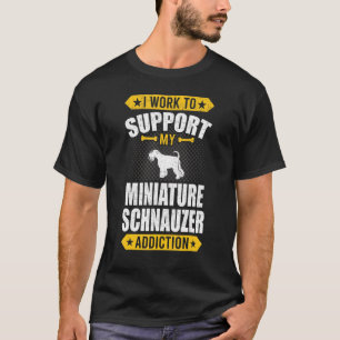 Camiseta Eu Trabalho Para Apoiar O Meu Vício Schnauzer Mini