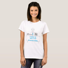 Camiseta Eu Trabalho Para Comprar um Carro Para Ir Trabalha