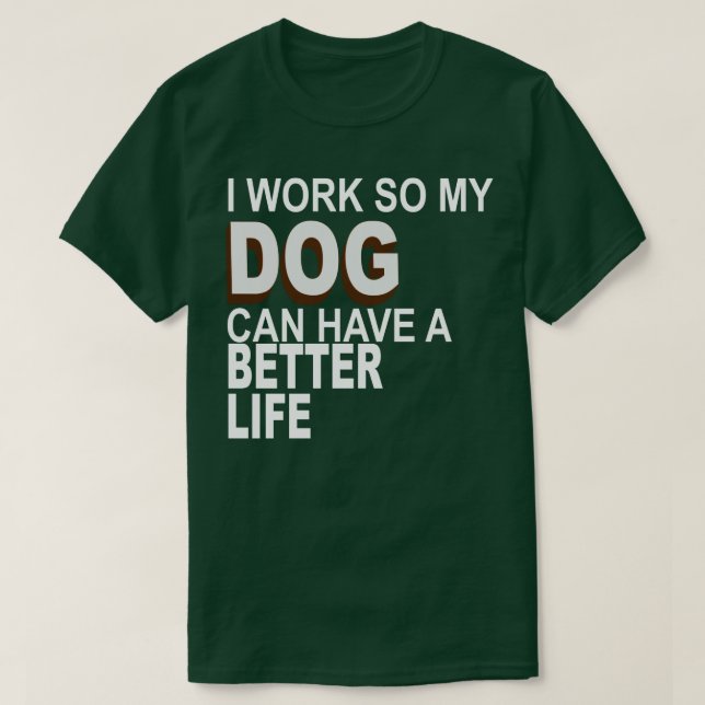 Camiseta Eu Trabalho Para Que Meu Cão Tenha Uma Vida Melhor (Frente do Design)