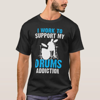Camiseta Eu Trabalho Para Suportar Meu Drummer Vício De Tam