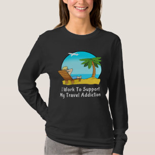 Camiseta Eu Trabalho Para Suportar Minha Adicção a Viagens