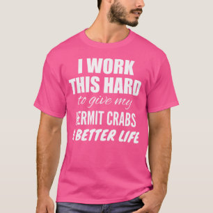 Camiseta Eu Trabalho Tão Duro Para Dar Aos Meus Caranguejos