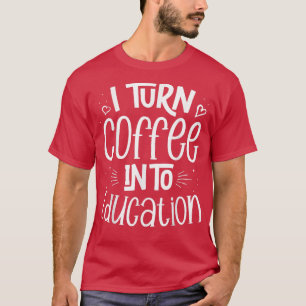Camiseta Eu Transformo Café Em Professor De Educação De Vol