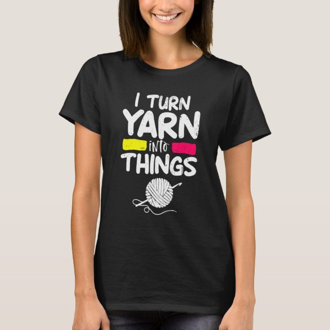 Camiseta Eu Transformo Yarn Em Coisas Crocheter Knitter Mãe (Frente)
