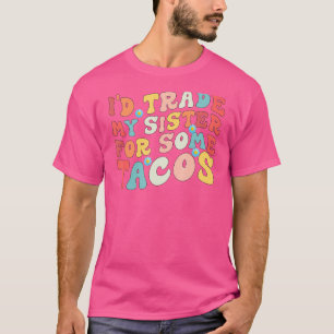 Camiseta Eu Trocar Minha Irmã Por Alguns Tacos Eu Trocari