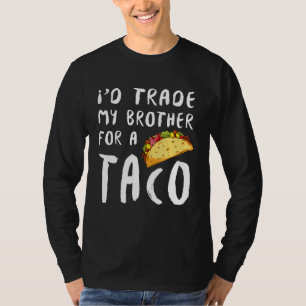 Camiseta Eu Troco Meu Irmão Por Um Taco