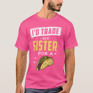 Camiseta Eu Troco Minha Irmã Por Um Taco Para Um Amante De 
